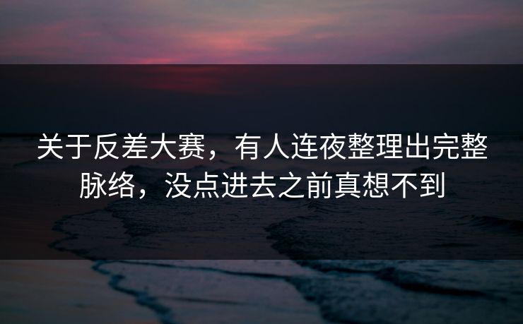关于反差大赛，有人连夜整理出完整脉络，没点进去之前真想不到